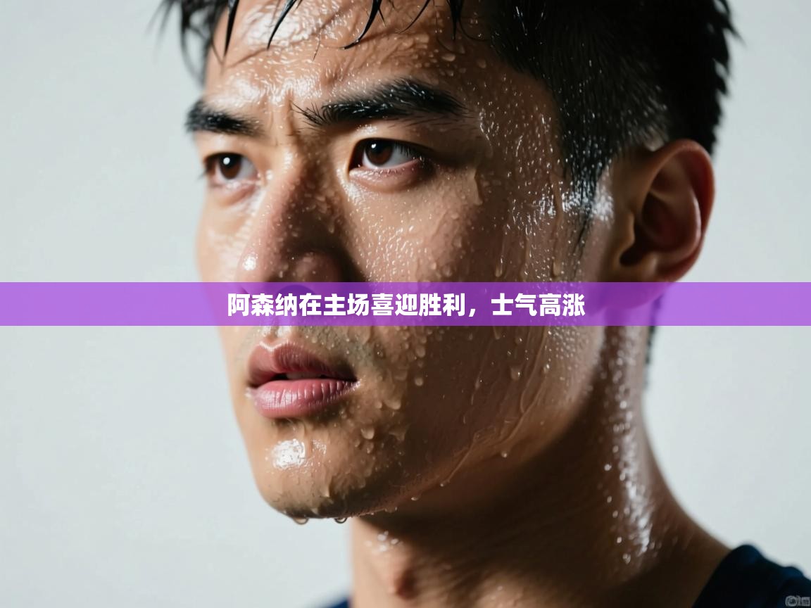 阿森纳在主场喜迎胜利，士气高涨