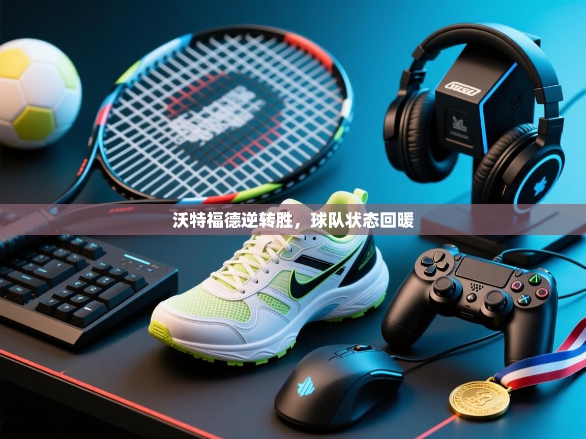 沃特福德逆转胜，球队状态回暖